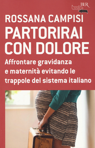 Image of Partorirai con dolore. Affrontare gravidanza e maternità evitando le trappole del sistema italiano