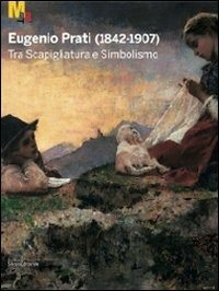 Image of Eugenio Prati (1842-1907). Tra scapigliatura e simbolismo. Catalogo della mostra (Trento, 5 dicembre 2009-25 aprile 2010)