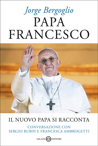 Image of Papa Francesco. Il nuovo papa si racconta. Conversazione con Sergio Rubin e Francesca Ambrogetti