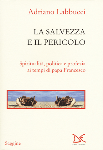 Image of La salvezza e il pericolo. Spiritualità, politica e profezia ai tempi di papa Francesco