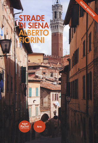 Image of Strade di Siena. Strade, vie, vicoli e piazze raccontano la città, la sua vita, la sua storia. Nuova ediz.