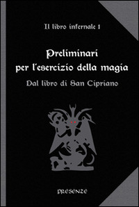 Image of Preliminari per l'esercizio della magia. Il libro infernale. Vol. 1: Dal libro di san Cipriano.